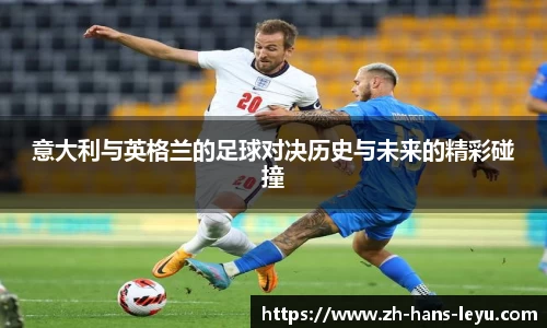 意大利与英格兰的足球对决历史与未来的精彩碰撞